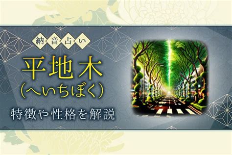 納音 平地木|納音占い｜平地木（へいちぼく）とは？特徴・性格・相性・開運 